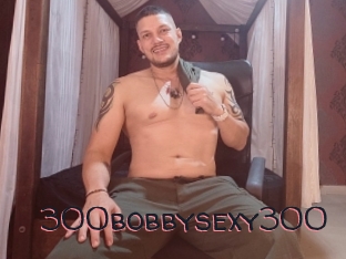 300bobbysexy300