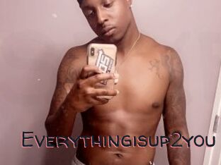 Everythingisup2you