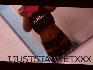 IJUSTSTAYWETXXX