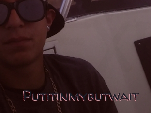 Putitinmybutwait