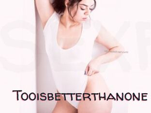 Tooisbetterthanone